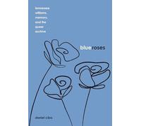 Blue Roses: Tennessee Williams, Memory, and the Queer Archive