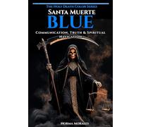 Blue Santa Muerte: Communication, Truth & Spiritual Navigation - The Complete Guide to the Blue Mantle: Old School Protocol, Divine Speech, Ancestral Contact & Sovereign Voice
