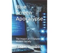 Blue Screen Apocalypse The Impact of IT Failures on Modern Society - Cedric Yumba K - Amazon Digital Services LLC KDP - Livre en Anglais Cedric Yumba KCedric Yumba K (Auteur)