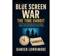 Blue Screen War: The Time Bandit: How Powers Hijacked America’s Families Minds, and Time, and How to Take It Back.