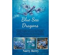 BLUE SEA DRAGONS: A Thoughtful Exploration of the Blue Sea Dragon’s Biology, Fragility, and Oceanic Role-Guiding People Toward Responsible ... Wild Beauty Without Ownership or Interference