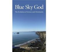 Blue Sky God:The Evolution of Science and Christianity Don Macgregor (Auteur)