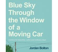 Blue Sky Through the Window of a Moving Car: Comics for beautiful, awful and ordinary days