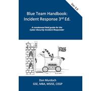 Blue Team Handbook: Incident Response, 3rd Edition: A condensed field guide for the Cyber Security Incident Responder.