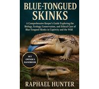 BLUE TONGUED SKINKS: A Comprehensive Keeper’s Guide Exploring the Biology, Ecology, Conservation, and Ethical Care of Blue-Tongued Skinks in Captivity and the Wild