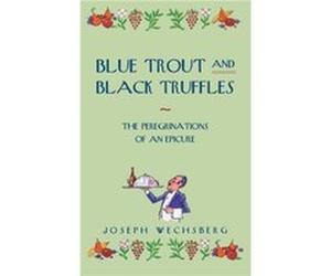 Blue Trout and Black Truffles by Joseph Wechsberg Joseph Wechsberg (Auteur)