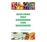 Blue Zone Diet Cookbook For Beginners: 100 Nourishing Recipes To Improve Health, Longevity And A Delightful Healthier Eating Experience That Everyone Can Enjoy. Eat Right, Have Fun And Live Longer.