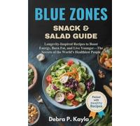 BLUE ZONES SNACK & SALAD GUIDE: Longevity-Inspired Recipes to Boost Energy, Burn Fat, and Live Younger-The Secrets of the World’s Healthiest People