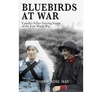 Bluebirds at War: Canada's Fallen Nursing Sisters of the First World War