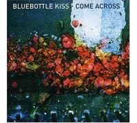 Bluebottle Kiss - Come Across