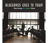 Bluegrass Goes To Town: Pop Songs Bluegrass Style