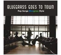 Bluegrass Goes To Town: Pop Songs Bluegrass Style