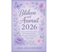 Blühen mit Anmut 2026: Eine wöchentliche Andacht für Teenager-Mädchen, die zu dem Mädchen heranwachsen, das Gott von ihnen wollte