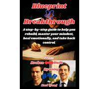 Blueprint 4 Breakthrough: A step-by-step guide to help you rebuild, master your mindset, heal emotionally, and take back control