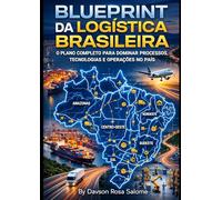 Blueprint da Logística Brasileira: O plano completo para dominar processos, tecnologias e operações no país