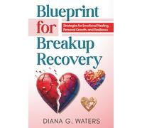 Blueprint for Breakup Recovery: Strategies for Emotional Healing, Personal Growth, and Resilience