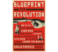 Blueprint for revolution How to use rice pudding, lego men, and other non-violent techniques to galvanise communities, overthrow dictators, or simply change the world - Matthew Miller - Scribe Publica