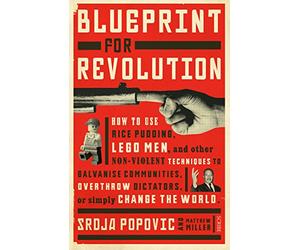 Blueprint for Revolution: how to use rice pudding, Lego men, and other non-violent techniques to galvanise communities, overthrow dictators, or simply change the world