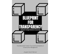 Blueprint for Transparency: Blockchain's Strategic Revolution in Construction: How Blockchain Fosters Trust and Sustainability in Construction Management