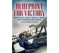 Blueprint for Victory: Britain's First World War Blitzkrieg Air Force
