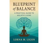 Blueprint of Balance: A Practical Guide to Holistic Living