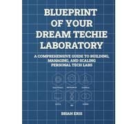 Blueprint of Your Dream Techie Laboratory: A Comprehensive Guide to Building, Managing, and Scaling Personal Tech Labs