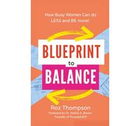 Blueprint to Balance: How Busy Women Can do Less and Be More!