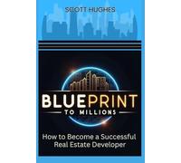 Blueprint to Millions: How to Become a Successful Real Estate Developer