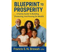 Blueprint To Prosperity: A Family Guide To Building, Protecting, And Passing On Wealth