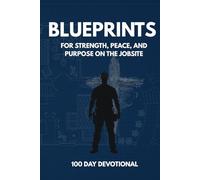 Blueprints: A 100 Day Devotional for Finding Strength, Peace, and Purpose on the Jobsite