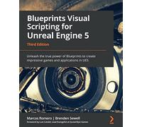 Blueprints Visual Scripting for Unreal Engine 5: Unleash the true power of Blueprints to create impressive games and applications in UE5