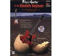 Blues Guitar For The Absolute Beginner: Absolutely Everything You Need To Know To Start Playing Now!, Book & Cd