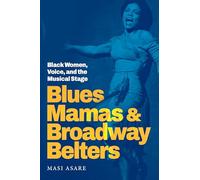 Blues Mamas & Broadway Belters: Black Women, Voice, and the Musical Stage