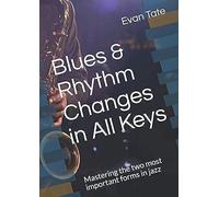 Blues & Rhythm Changes In All Keys: Mastering The Two Most Important Forms In Jazz