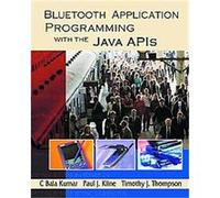 Bluetooth Application Programming With the Java Apis, The Morgan Kaufmann Series in Networking Series C. Bala Kumar, Paul J. Kline, Timothy J. Thompson (Auteur)