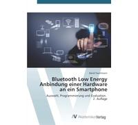 Bluetooth Low Energy Anbindung einer Hardware an ein Smartphone: Auswahl, Programmierung und Evaluation. 2. Auflage