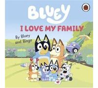Bluey I Love My Family by Bluey Bluey (Auteur)