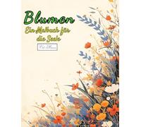 Blumen Ein Malbuch für die Seele: Einzigartige Sammlung von 50 Ausmalbildern - ideal zur Stressbewältigung und zur Förderung der Selbstfürsorge. ... Lavendel, Narzisse, Tulpe und vieles mehr