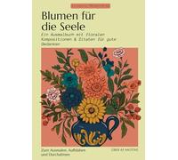 Blumen für die Seele: Ein Ausmalbuch mit floralen Kompositionen & Zitaten für gute Gedanken