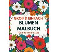Blumen Malbuch: 70 lustige und einfache Motive mit dicken Linien für stundenlangen, stressfreien Malspaß | Das ideale Ausmalbuch für Groß und Klein (Groß & Einfach Malbuch)