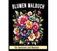 Blumen Malbuch für Senioren und Rentner: 50 einfache Blumen-Malvorlagen für Erwachsene und Senioren zum Entspannen und Stressabbau.