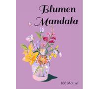 Blumen Mandala: 100 Motive