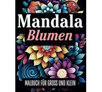 Blumen Mandala Malbuch - Entspannende Mandalas zum Ausmalen für Erwachsene & Kinder: 50 Wunderschöne Blumen-Motive für mehr Achtsamkeit, Kreativität & Stressabbau