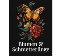 Blumen & Schmetterlinge: Ein Malbuch für Erwachsene mit bezaubernden Schmetterlingen & prächtiger Flora - zur Förderung von Kreativität und Entspannung