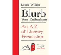 Blurb Your Enthusiasm: An A-z of Literary Persuasion