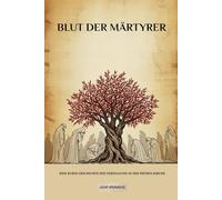 Blut der Märtyrer: Eine kurze Geschichte der Verfolgung in der frühen Kirche