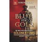 Blut für Gold. Die Weltgeschichte des Söldnertums von den Pharaonen bis zu Putins Wagner-Gruppe: Band 3: Konzerne Der Gewalt (1900 - 2025)
