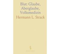 Blut: Glaube, Aberglaube, Volksmedizin: Eine historische Untersuchung der Rolle von Blut in Ritualen, Medizin und Kultur
