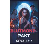 Blutmond-Pakt: Eine paranormale Reverse-Harem-Romanze zwischen Werwolf, Hexe und Vampir
