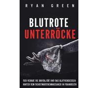 Blutrote Unterröcke: Der Verrat, Die Brutalität Und Das Blutvergiessen Hinter Dem Dienstmädchenmassaker In Frankreich (Wahres Verbrechen)